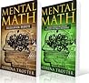Mental Math: 2 Manuscripts - Mental Math Beginners, Mental Math Advanced (Mathematical Tricks, Mental Mathematics, Mental Math Secrets) (Mental Math, Mental Math For Pilots, Mathematics Book 3)