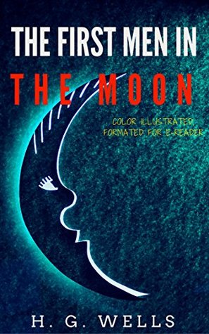 The First Men In The Moon: Color Illustrated, Formatted for E-Readers