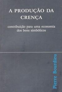 A Produção da Crença - Contribuição para uma Economia dos Bens Simbólicos (Unknown Binding)