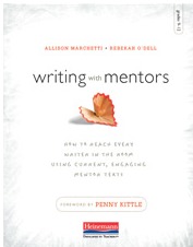 Writing with Mentors: How to Reach Every Writer in the Room Using Current, Engaging Mentor Texts