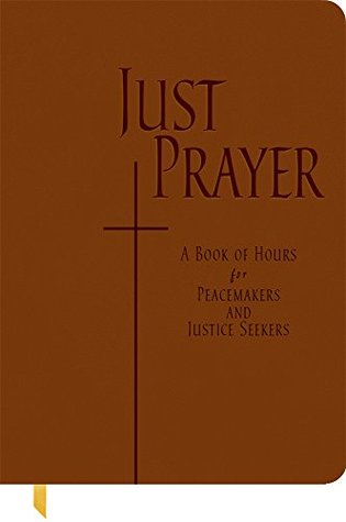 Just Prayer: A Book of Hours for Peacemakers and Justice Seekers (Kindle Edition)