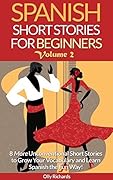 Spanish Short Stories For Beginners Volume 2: 8 More Unconventional Short Stories to Grow Your Vocabulary and Learn Spanish the Fun Way! (Spanish Edition)