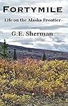 Fortymile: Life on the Alaska Frontier