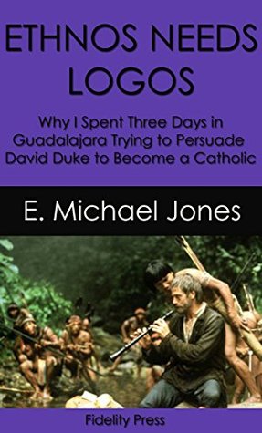 Ethnos Needs Logos: Why I Spent Three Days in Guadalajara Trying to Persuade David Duke to Become a Catholic (Kindle Edition)