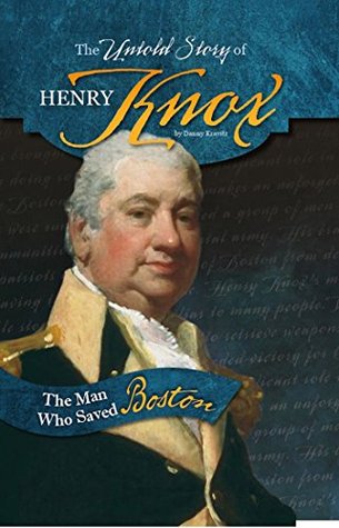 The Untold Story of Henry Knox: The Man Who Saved Boston (What You Didn't Know About the American Revolution)