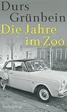 Die Jahre im Zoo by Durs Grünbein