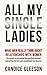 ALL MY SINGLE LADIES: What Men Really Think About Relationships With Women. The Secrets To Attracting The Man You Want And Getting The Love And Commitment You Deserve