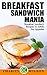 Breakfast Cookbook: Breakfast Sandwich Mania: 101 Breakfast Sandwich Recipes To Satisfy Any Appetite (Sandwiches,Panini Press Recipes (Brunch Sandwich Maker Recipes)
