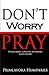 Don't Worry Pray by Primlavora Humphries