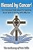 Blessed by Cancer!: How God used brain cancer to teach me about faith and thriving with affliction
