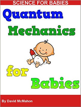 Quantum Mechanics for Babies: Physics for Babies (Science for Babies Book 4)