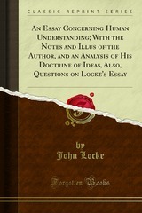 An Essay Concerning Human Understanding with the Notes & Illus of the Author & an Analysis of His Doctrine of Ideas; Also Questions on Locke's Essay