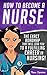 How to Become a Nurse: The Exact Roadmap That Will Lead You to a Fulfilling Career in Nursing! (NCLEX Review Book Included) (Registered Nurse, Licensed ... Certified Nursing Assistant, Job Hunting 1)