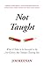 Not Taught: What It Takes t...