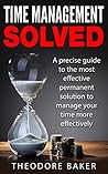 Time Management: Time Management A precise guide to the most effective permanent solution to manage your time more effectively ((Productivity, Organization, Efficiency, Time management))