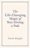 The Life-Changing Magic of Not Giving a F**k by Sarah Knight