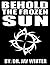Behold the Frozen Sun