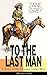 To The Last Man: A Story of the Pleasant Valley War (Western Classic): The Mysterious Rider, Valley War & Desert Gold (Adventure Trilogy)