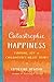 Catastrophic Happiness by Catherine Newman Catastrophic Happiness by Catherine Newman