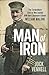 Man of Iron: The extraordinary story of New Zealand WWI hero Lieutenant-Colonel William Malone: The Extraordinary New Zealand Story of WW1 Hero William Malone