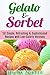 Gelato & Sorbet: 50 Simple, Refreshing & Sophisticated Recipes with Low-Calorie Versions (Ice Cream Desserts)