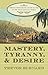 Mastery, Tyranny, and Desire by Trevor Burnard Mastery, Tyranny, and Desire by Trevor Burnard
