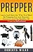 Prepper: Learn And Discover Why You Must Be Prepping For Any Disaster Situation And The Benefits Of Prepping Beforehand