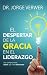 El Despertar de la Gracia en el Liderazgo (Spanish Edition)