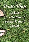 Walk With Me: A collection of poems & short stories