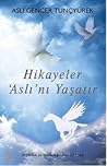 Hikayeler 'Aslı'nı Yaşatır by Aslı Gencer Tunçyürek Hikayeler 'Aslı'nı Yaşatır by Aslı Gencer Tunçyürek