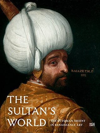 The Sultan's World: The Ottoman Orient in Renaissance Art (Hardcover)