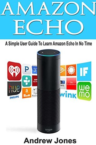 Amazon Echo: A Simple User Guide to Learn Amazon Echo in No Time(Alexa Kit, Amazon Prime, users guide, web services, digital media, Free books, Free Movie, ... (amazon student prime membership Book 3)