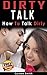 Dirty Talk: How To Talk Dirty (Dirty Talk for Women, Dirty Talk for Men, Dirty Talk Examples, Couple Intimacy)