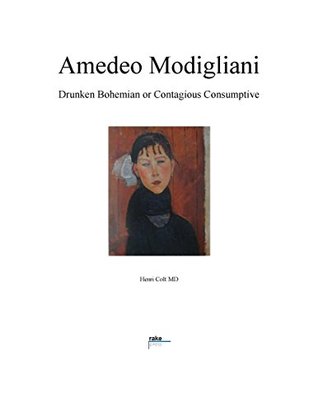 Amedeo Modigliani: Drunken Bohemian or Contagious Consumptive (Art, Medicine, and Society Book 1)