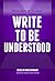 Write to Be Understood (Write Better to Lead Book 1)