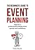 The Beginner's Guide To Event Planning: Organise a professional-looking event quickly and confidently