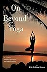 On Beyond Yoga: A novel of adventure, romance, and transformation On Beyond Yoga: A novel of adventure, romance, and transformation