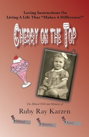 Cherry On The Top: The Ethical Will and Memoirs of Ruby Ray Karzen: Loving Instructions On Living A Life That “Makes A Difference!” (Kindle Edition)
