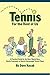 Tennis For The Rest Of Us: A Practical Guide For The New, Nearly New, Newly Frustrated Or Nearly Discouraged Tennis Player