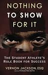 Nothing to Show for it: The Student Athlete's Rule Book For Success Nothing to Show for it: The Student Athlete's Rule Book For Success