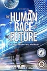 The Human Race to the Future: What Could Happen - and What to Do The Human Race to the Future: What Could Happen - and What to Do