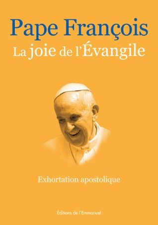 La joie de l'Evangile : Exhortation apostolique