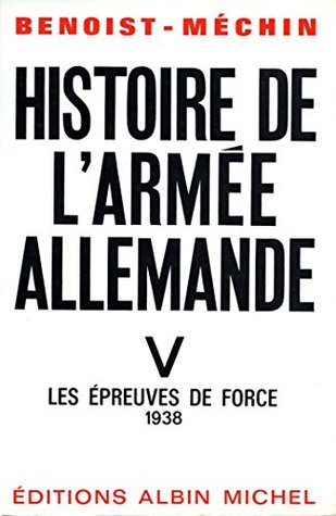 Histoire de l'armée allemande - tome 5: Les épreuves de force, 1938 (French Edition)