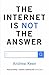 The Internet is Not the Answer