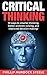 Critical Thinking: 30 Ways to Smarter Thinking, Better Problem Solving And Improved Decison Making (Critical Thinking Guide,Think Smarter,Logical Thinking,Think clearly, Improved Decision Making)