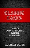 Classic Cases: Tales of Latin and Greek words in English