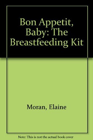 Bon Appetit Baby The Breastfeeding Kit By Elaine Moran Bon Appetit Baby The Breastfeeding Kit By Elaine Moran