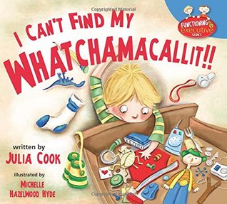 I Can't Find My Whatchamacallit: A Picture Book to Help Messy and Disorganized Kids (Functioning Executive)