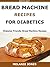 Bread Machine Recipes for Diabetics: Diabetes Friendly Bread Machine Recipes