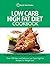 The Essential Low Carb High Fat Diet Cookbook: A Quick Start Guide To Low Carb High Fat Cooking. Over 100 New and Delicious Low Carb High Fat Recipes For Weight Loss